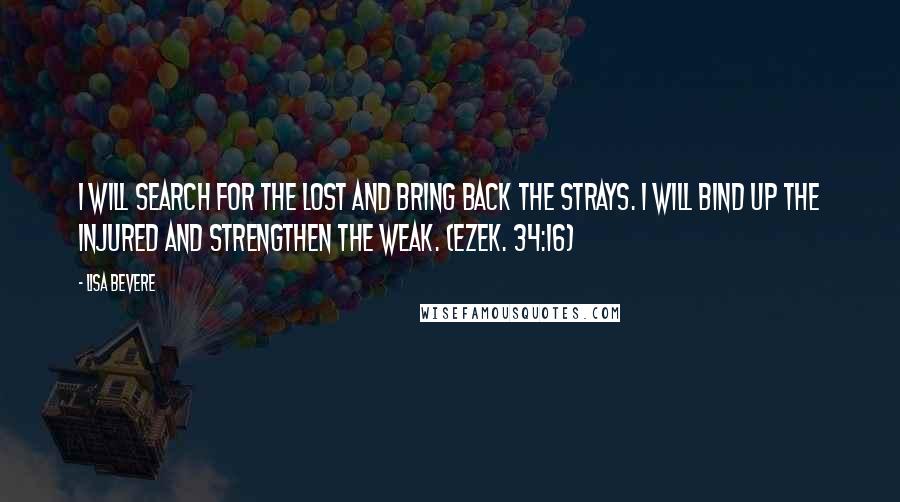 Lisa Bevere Quotes: I will search for the lost and bring back the strays. I will bind up the injured and strengthen the weak. (Ezek. 34:16)