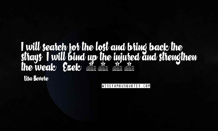 Lisa Bevere Quotes: I will search for the lost and bring back the strays. I will bind up the injured and strengthen the weak. (Ezek. 34:16)