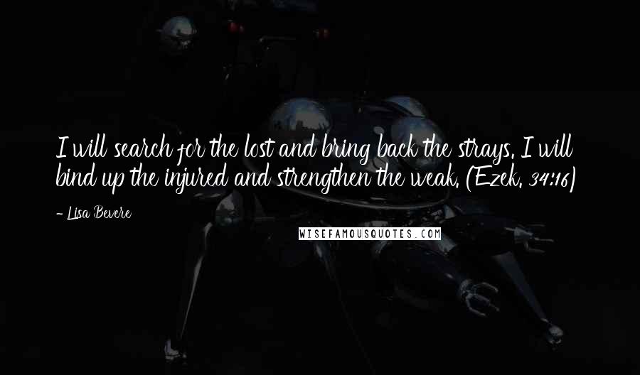 Lisa Bevere Quotes: I will search for the lost and bring back the strays. I will bind up the injured and strengthen the weak. (Ezek. 34:16)