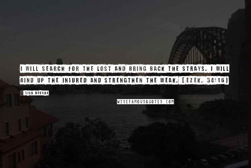 Lisa Bevere Quotes: I will search for the lost and bring back the strays. I will bind up the injured and strengthen the weak. (Ezek. 34:16)