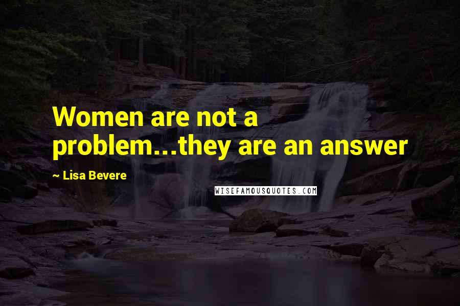 Lisa Bevere Quotes: Women are not a problem...they are an answer