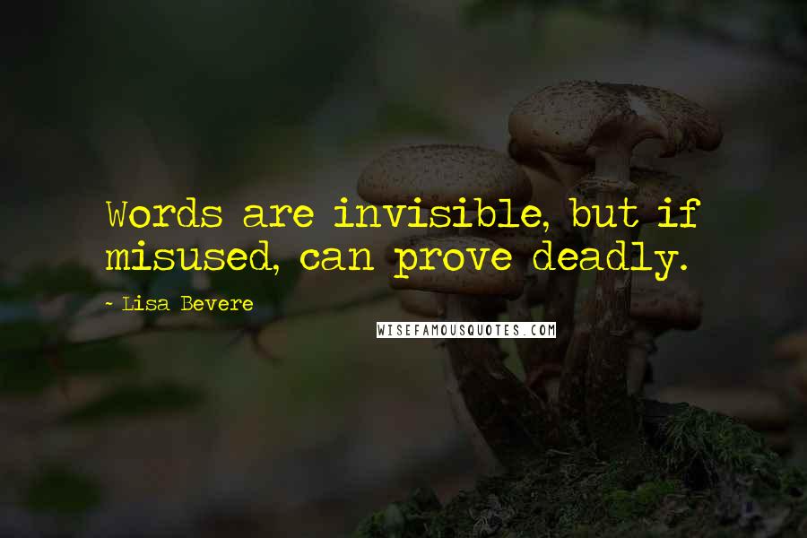 Lisa Bevere Quotes: Words are invisible, but if misused, can prove deadly.