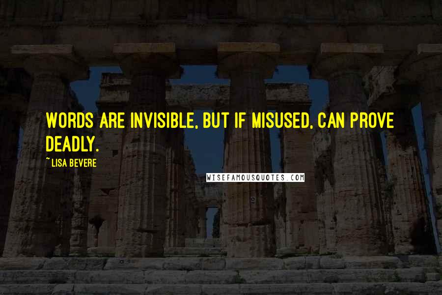 Lisa Bevere Quotes: Words are invisible, but if misused, can prove deadly.