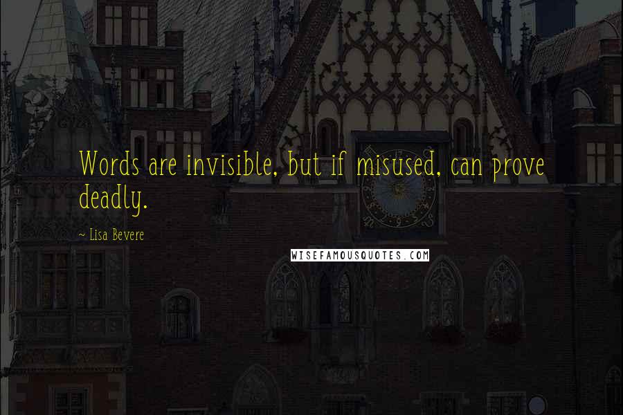 Lisa Bevere Quotes: Words are invisible, but if misused, can prove deadly.