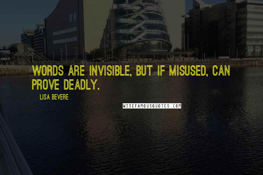 Lisa Bevere Quotes: Words are invisible, but if misused, can prove deadly.