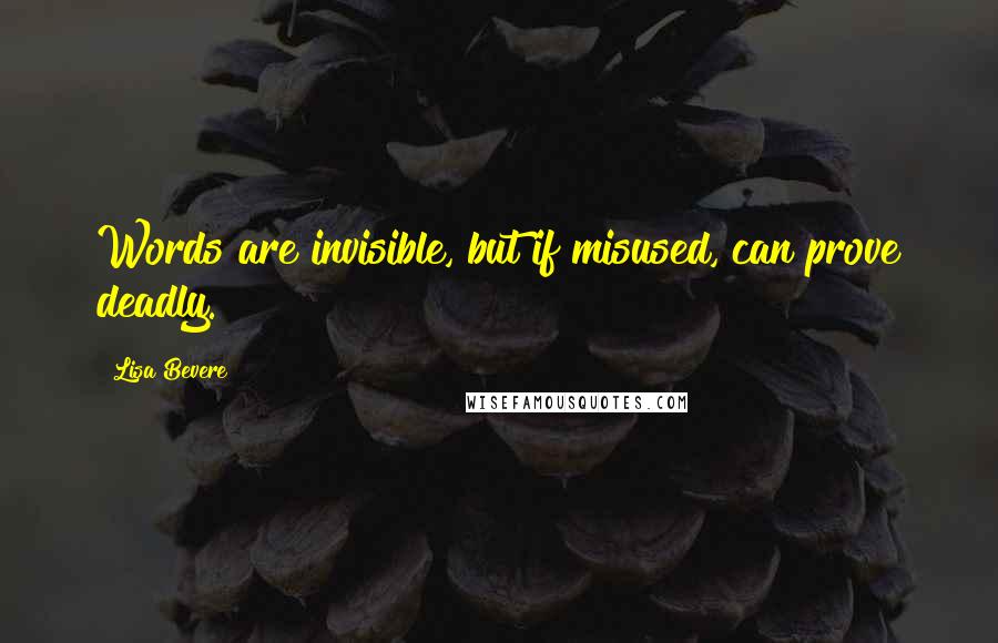 Lisa Bevere Quotes: Words are invisible, but if misused, can prove deadly.