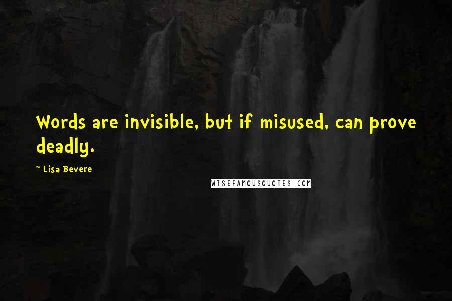 Lisa Bevere Quotes: Words are invisible, but if misused, can prove deadly.