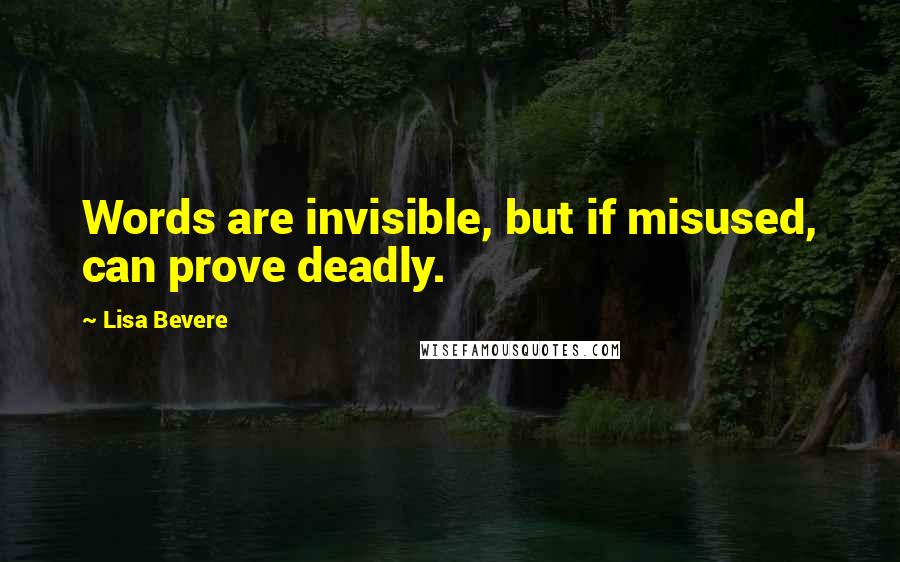 Lisa Bevere Quotes: Words are invisible, but if misused, can prove deadly.