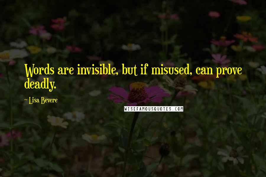 Lisa Bevere Quotes: Words are invisible, but if misused, can prove deadly.