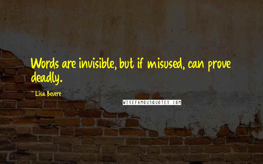 Lisa Bevere Quotes: Words are invisible, but if misused, can prove deadly.