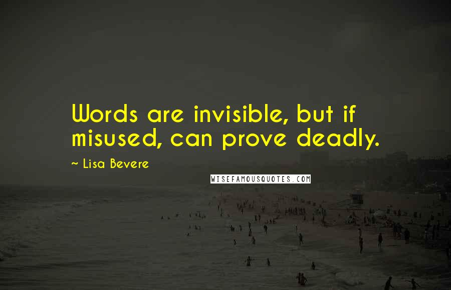 Lisa Bevere Quotes: Words are invisible, but if misused, can prove deadly.