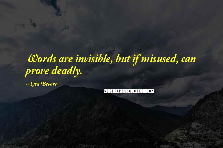 Lisa Bevere Quotes: Words are invisible, but if misused, can prove deadly.