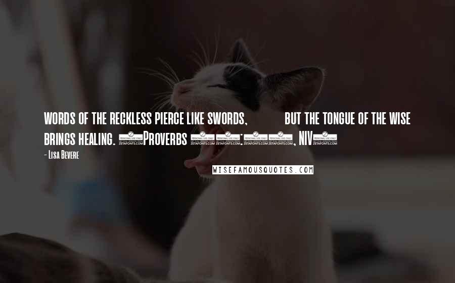 Lisa Bevere Quotes: words of the reckless pierce like swords,             but the tongue of the wise brings healing. (Proverbs 12:18, NIV)