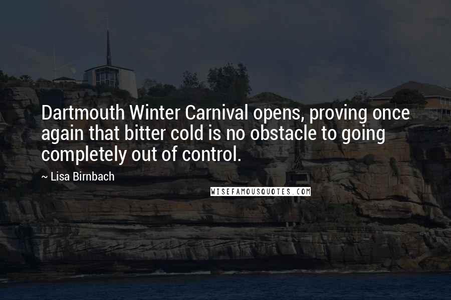 Lisa Birnbach Quotes: Dartmouth Winter Carnival opens, proving once again that bitter cold is no obstacle to going completely out of control.