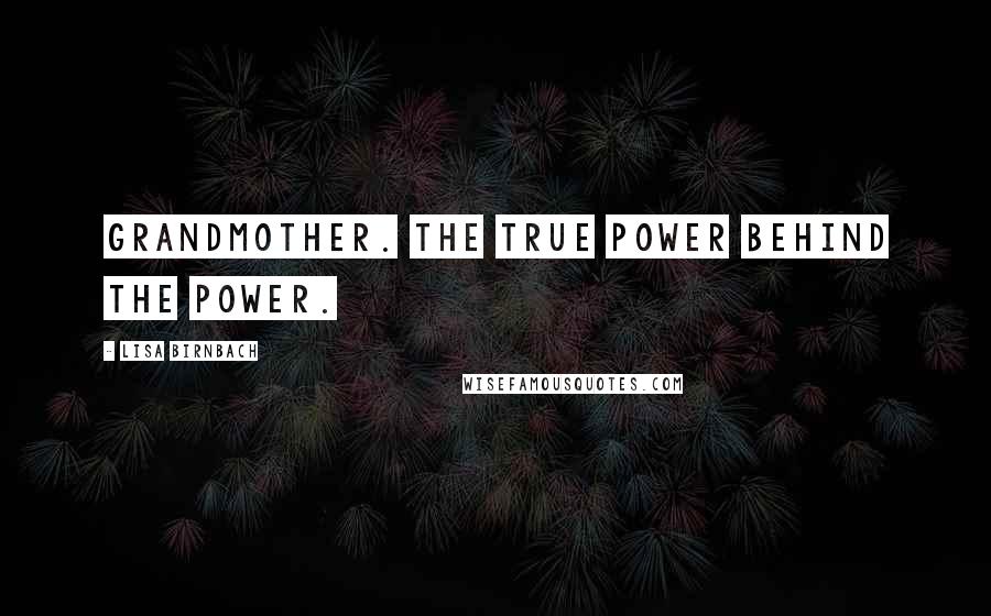 Lisa Birnbach Quotes: Grandmother. The true power behind the power.