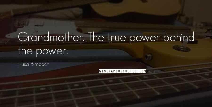 Lisa Birnbach Quotes: Grandmother. The true power behind the power.