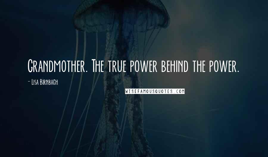 Lisa Birnbach Quotes: Grandmother. The true power behind the power.