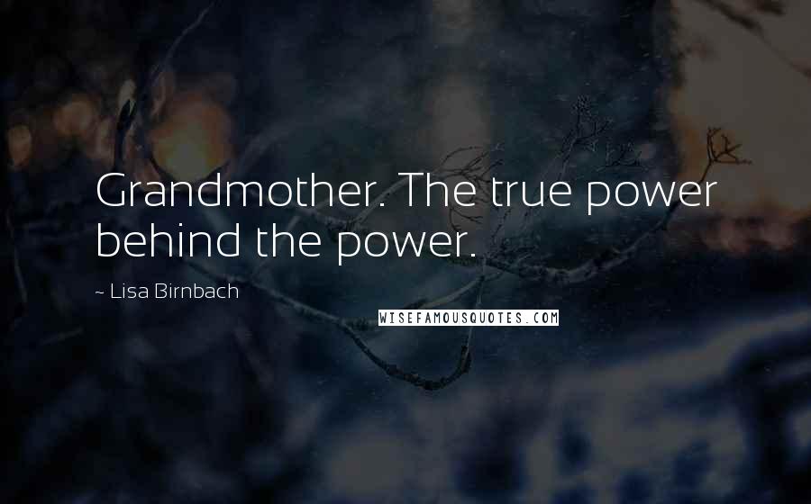 Lisa Birnbach Quotes: Grandmother. The true power behind the power.