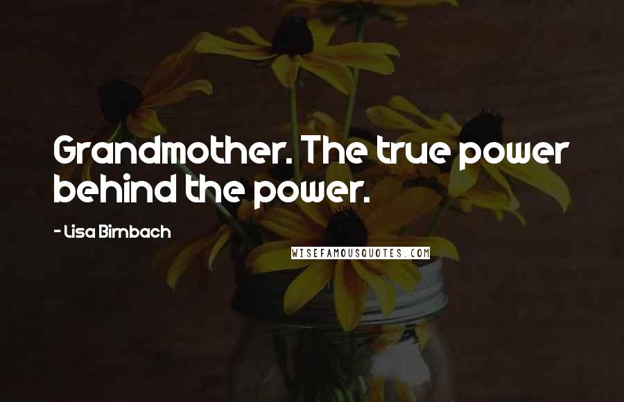 Lisa Birnbach Quotes: Grandmother. The true power behind the power.