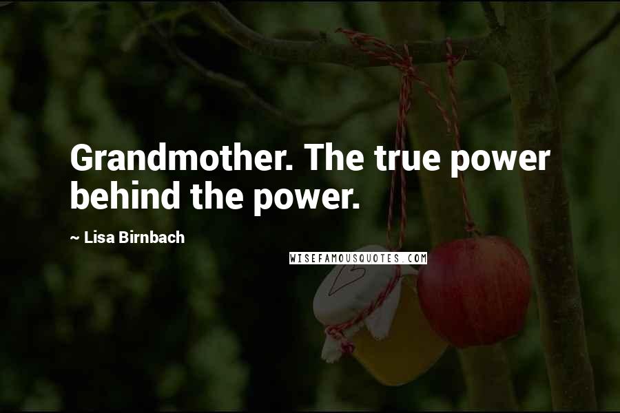 Lisa Birnbach Quotes: Grandmother. The true power behind the power.