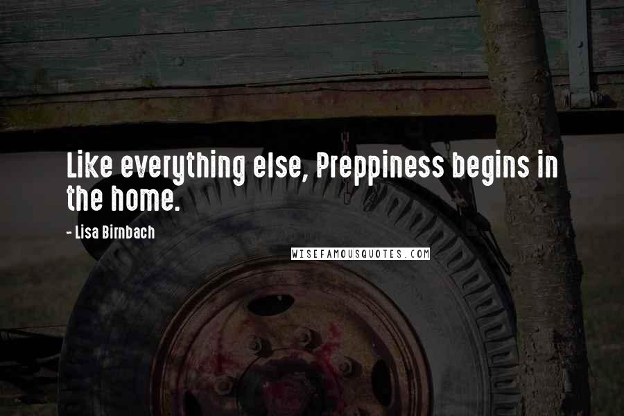 Lisa Birnbach Quotes: Like everything else, Preppiness begins in the home.