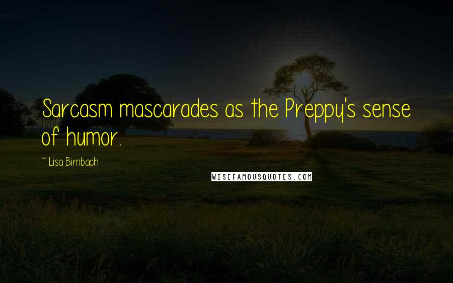 Lisa Birnbach Quotes: Sarcasm mascarades as the Preppy's sense of humor.