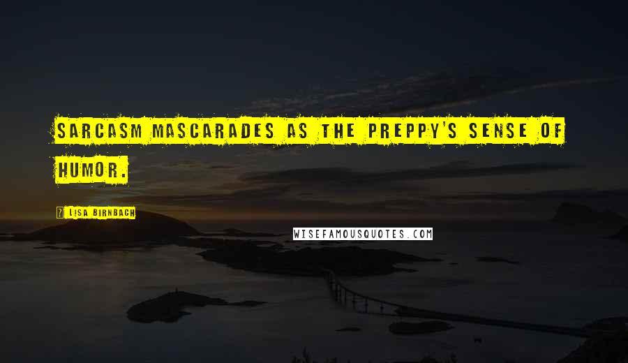 Lisa Birnbach Quotes: Sarcasm mascarades as the Preppy's sense of humor.