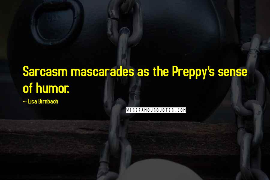 Lisa Birnbach Quotes: Sarcasm mascarades as the Preppy's sense of humor.