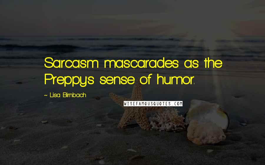 Lisa Birnbach Quotes: Sarcasm mascarades as the Preppy's sense of humor.