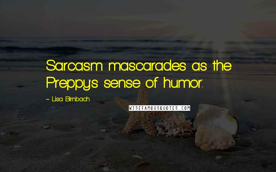 Lisa Birnbach Quotes: Sarcasm mascarades as the Preppy's sense of humor.