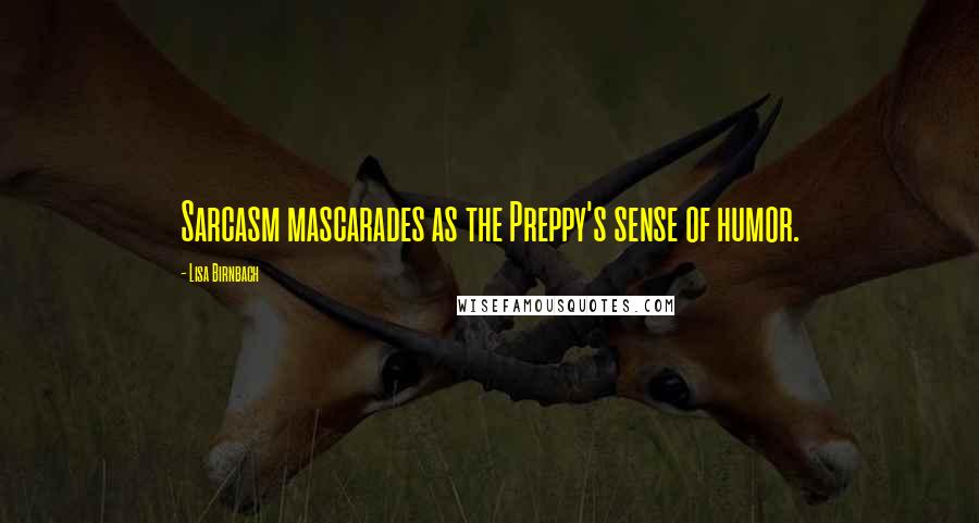 Lisa Birnbach Quotes: Sarcasm mascarades as the Preppy's sense of humor.