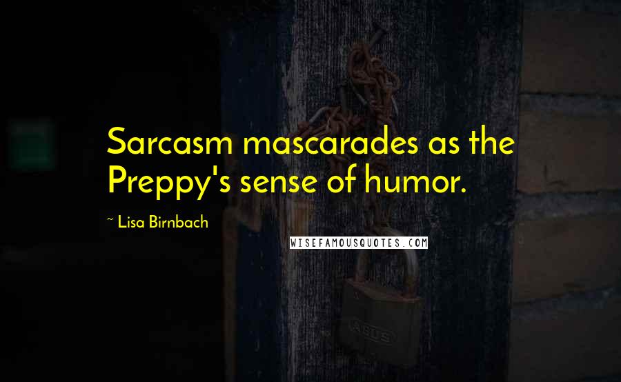 Lisa Birnbach Quotes: Sarcasm mascarades as the Preppy's sense of humor.