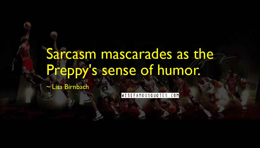 Lisa Birnbach Quotes: Sarcasm mascarades as the Preppy's sense of humor.