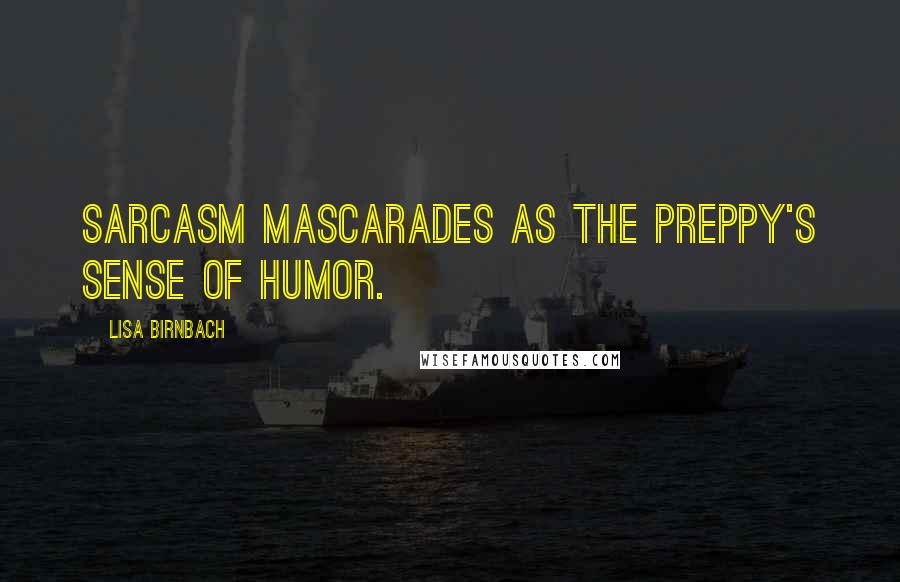 Lisa Birnbach Quotes: Sarcasm mascarades as the Preppy's sense of humor.