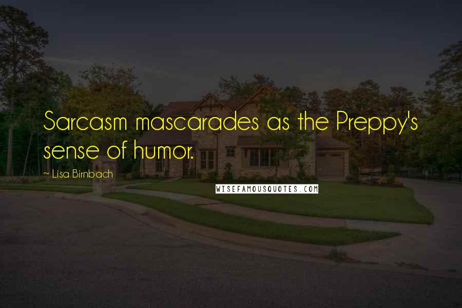 Lisa Birnbach Quotes: Sarcasm mascarades as the Preppy's sense of humor.