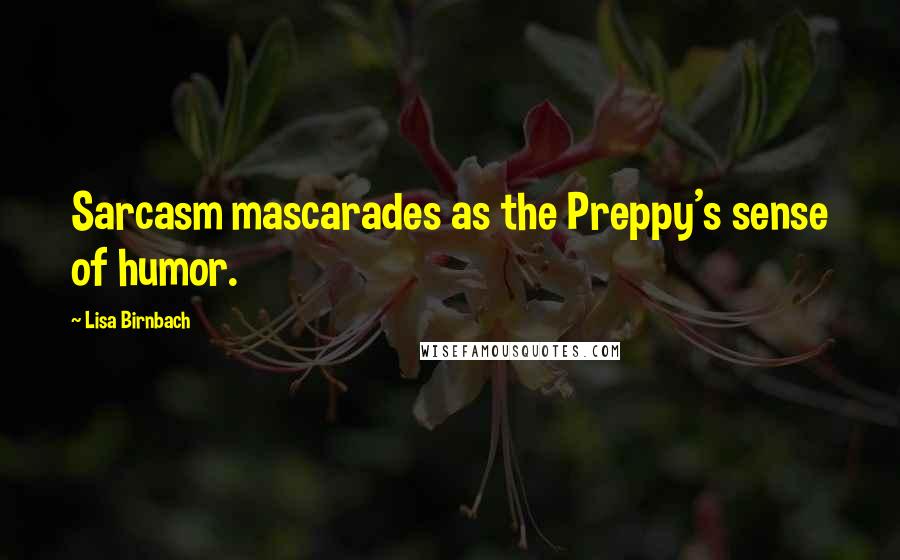 Lisa Birnbach Quotes: Sarcasm mascarades as the Preppy's sense of humor.