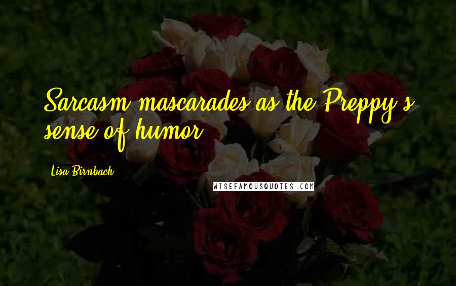 Lisa Birnbach Quotes: Sarcasm mascarades as the Preppy's sense of humor.