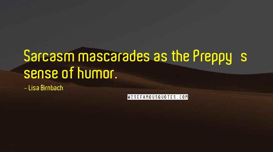 Lisa Birnbach Quotes: Sarcasm mascarades as the Preppy's sense of humor.