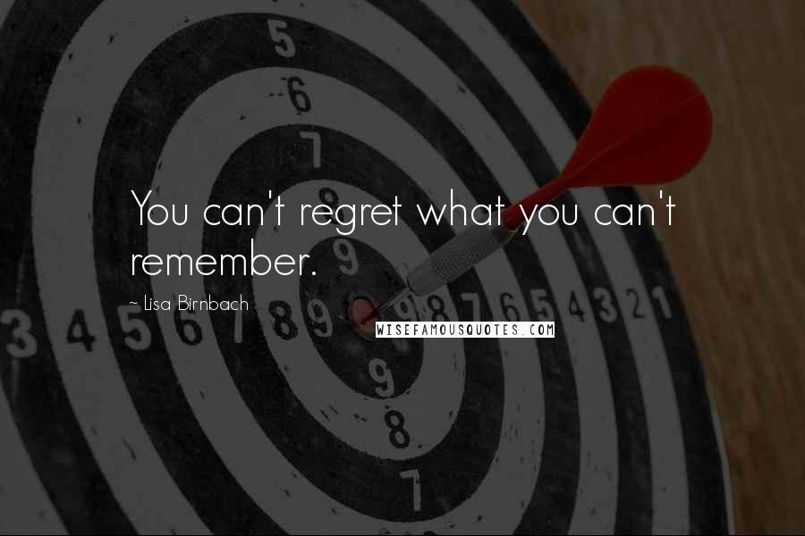 Lisa Birnbach Quotes: You can't regret what you can't remember.