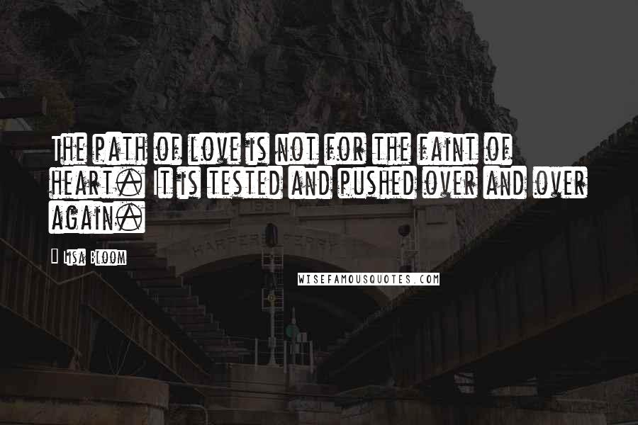 Lisa Bloom Quotes: The path of love is not for the faint of heart. It is tested and pushed over and over again.