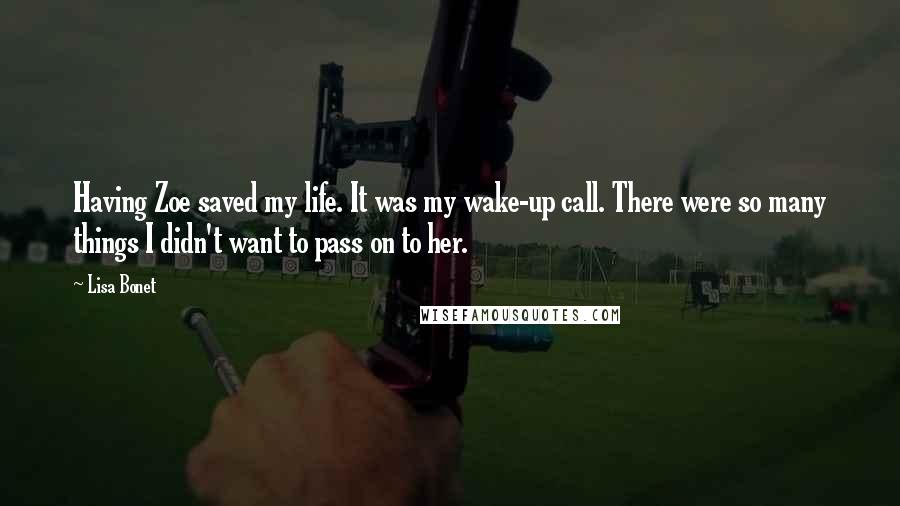 Lisa Bonet Quotes: Having Zoe saved my life. It was my wake-up call. There were so many things I didn't want to pass on to her.