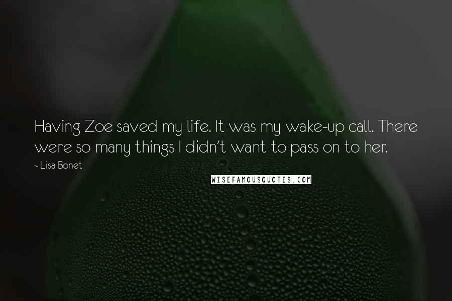 Lisa Bonet Quotes: Having Zoe saved my life. It was my wake-up call. There were so many things I didn't want to pass on to her.