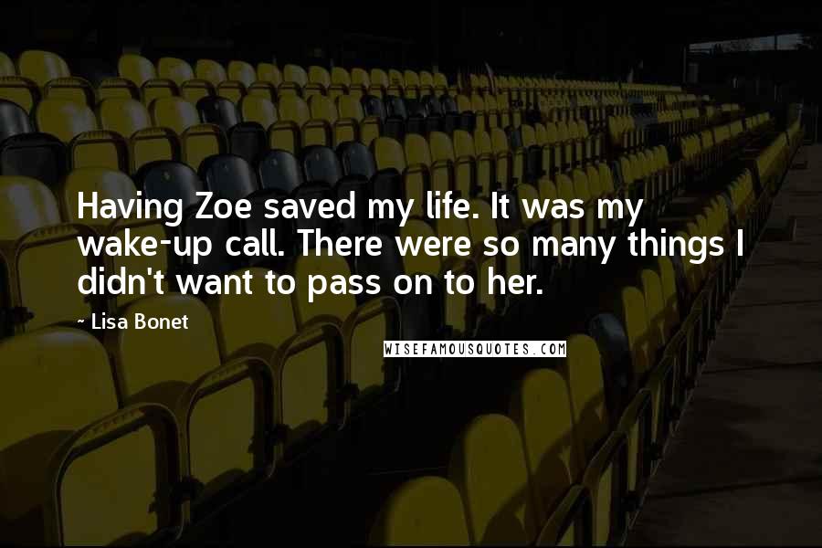 Lisa Bonet Quotes: Having Zoe saved my life. It was my wake-up call. There were so many things I didn't want to pass on to her.