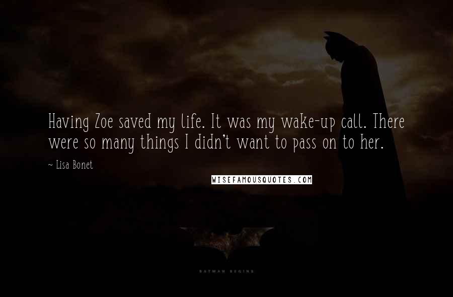 Lisa Bonet Quotes: Having Zoe saved my life. It was my wake-up call. There were so many things I didn't want to pass on to her.