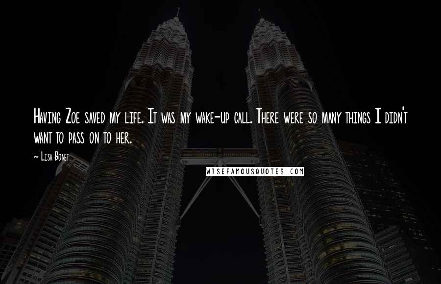 Lisa Bonet Quotes: Having Zoe saved my life. It was my wake-up call. There were so many things I didn't want to pass on to her.