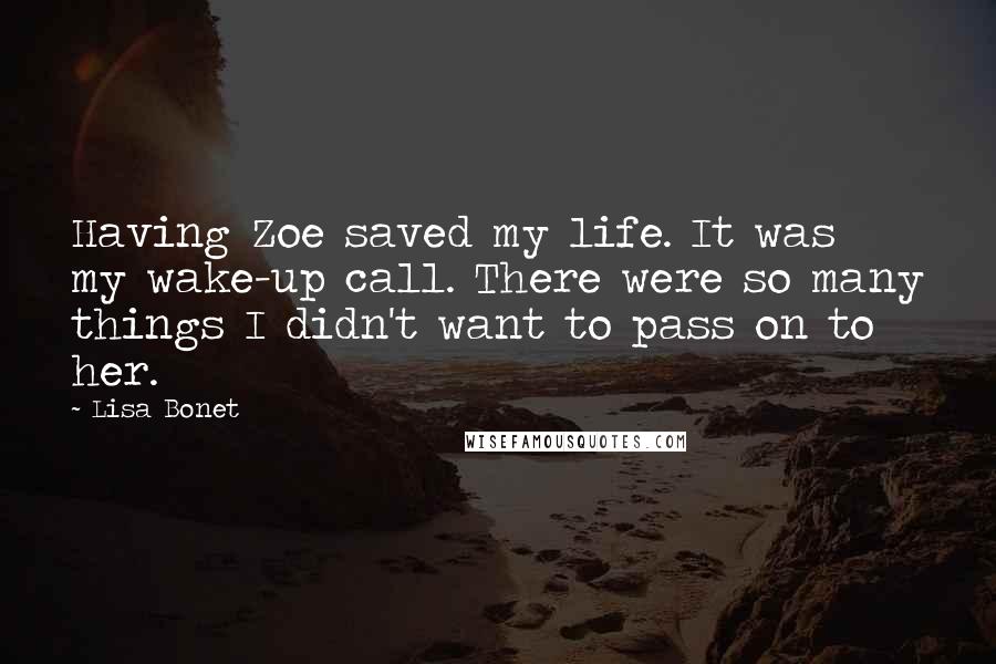 Lisa Bonet Quotes: Having Zoe saved my life. It was my wake-up call. There were so many things I didn't want to pass on to her.