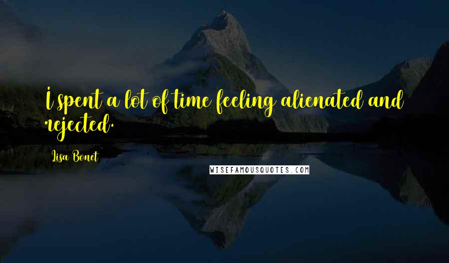 Lisa Bonet Quotes: I spent a lot of time feeling alienated and rejected.