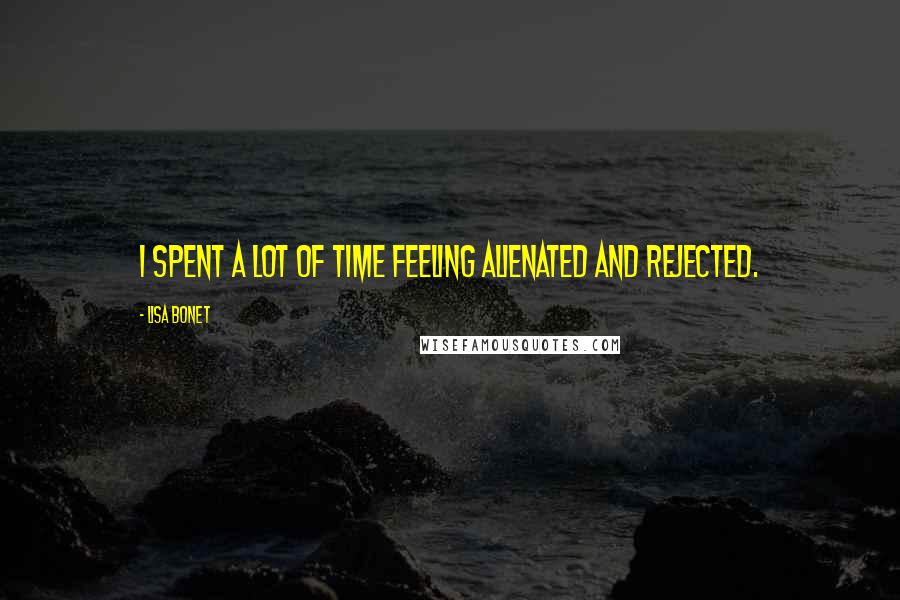 Lisa Bonet Quotes: I spent a lot of time feeling alienated and rejected.