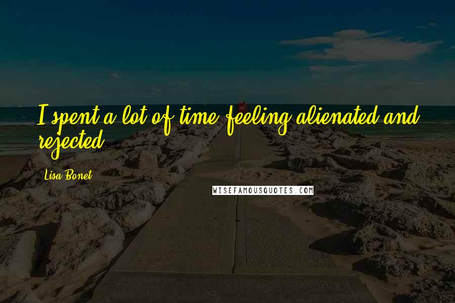 Lisa Bonet Quotes: I spent a lot of time feeling alienated and rejected.