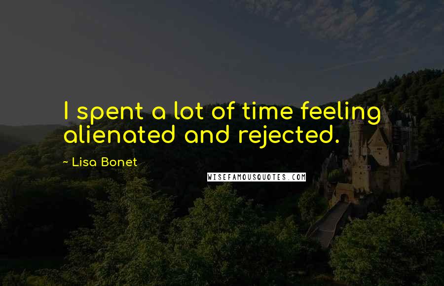 Lisa Bonet Quotes: I spent a lot of time feeling alienated and rejected.